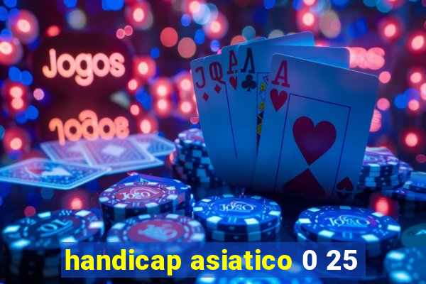 handicap asiatico 0 25